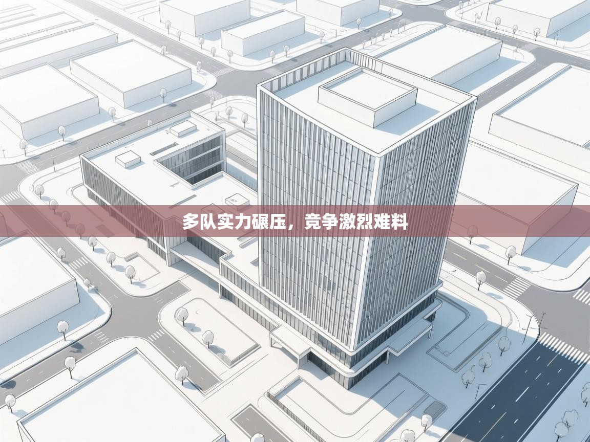 多队实力碾压，竞争激烈难料